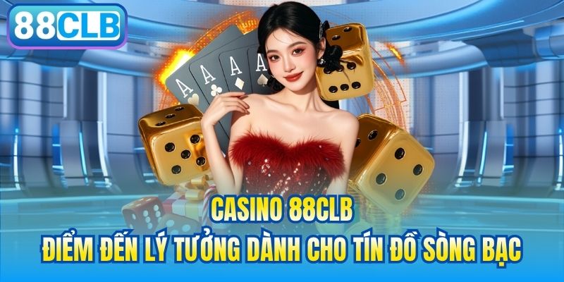 Casino 88CLB - Điểm đến lý tưởng dành cho tín đồ sòng bạc