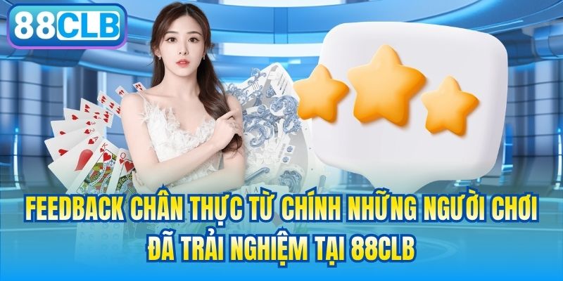 Feedback chân thực từ chính những người chơi đã trải nghiệm tại 88CLB