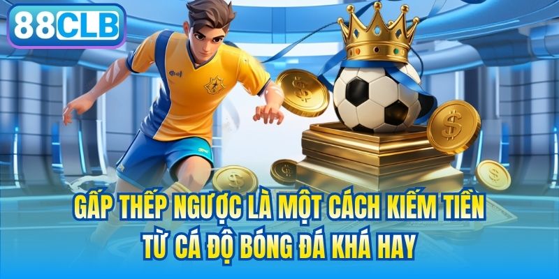 Gấp thếp ngược là một cách kiếm tiền từ cá độ bóng đá khá hay