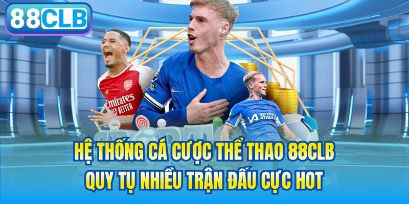 Hệ thống cá cược thể thao 88CLB quy tụ nhiều trận đấu cực hot