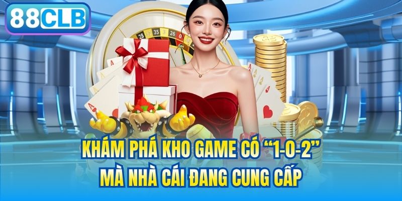 Khám phá kho game có “1-0-2” mà nhà cái đang cung cấp