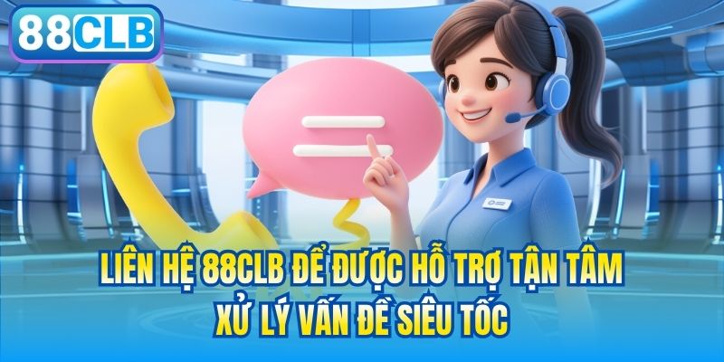 Liên hệ 88CLB để được hỗ trợ tận tâm, xử lý vấn đề siêu tốc