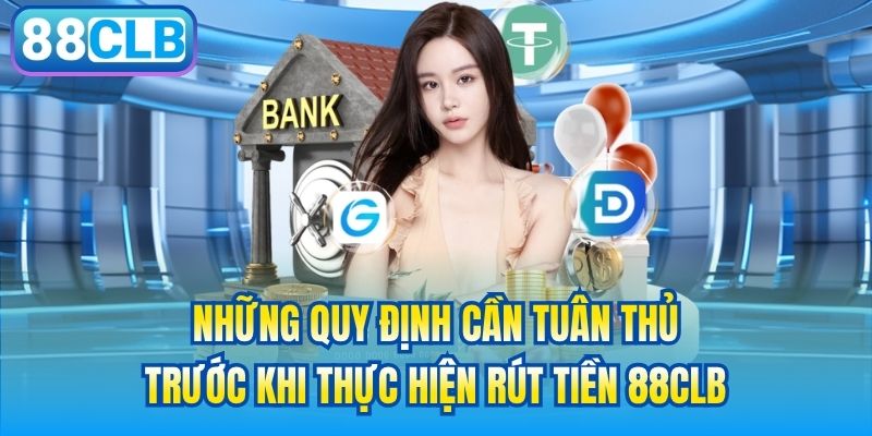 Những quy định cần tuân thủ trước khi thực hiện rút tiền 88CLB
