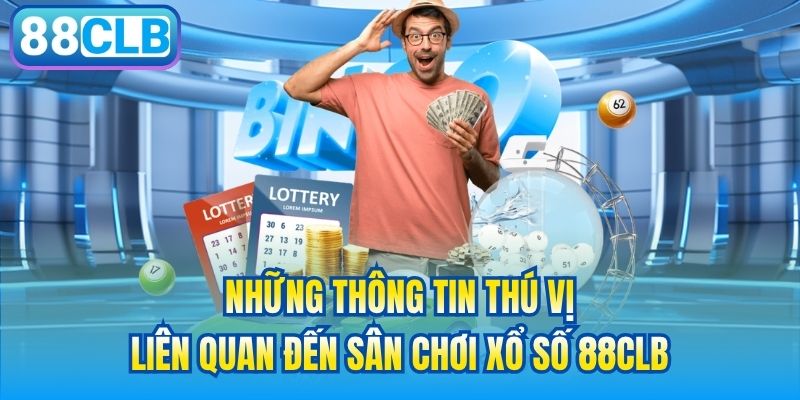 Những thông tin thú vị liên quan đến sân chơi xổ số 88CLB