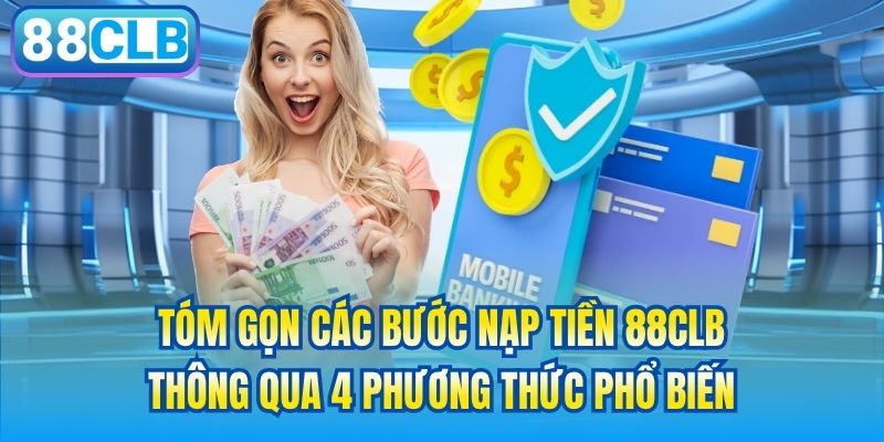 Tóm gọn các bước nạp tiền 88CLB thông qua 4 phương thức phổ biến